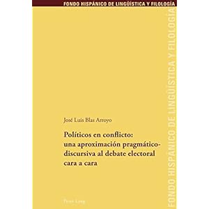 Políticos en conflicto: una aproximación pragmáticodiscursiva al debate electoral cara a cara (Fondo Hispánico de Lingüística y Filología) (Spa