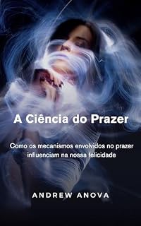 Livro A CIÊNCIA DO PRAZER: Como os mecanismos envolvidos no prazer influenciam na nossa felicidade