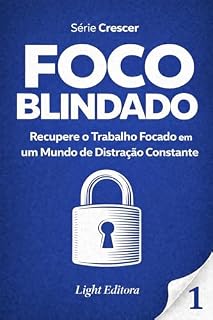 Livro Foco Blindado: Recupere o Trabalho Focado em um Mundo de Distração Constante (Série Crescer Livro 1)