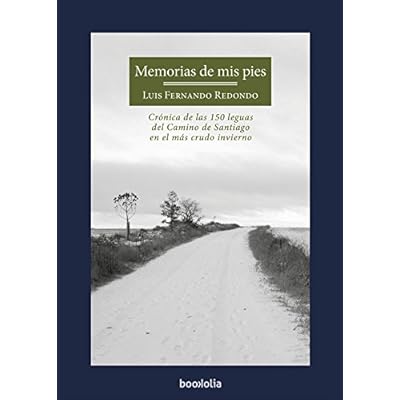 MEMORIAS DE MIS PIES: Crónica de las 150 leguas del Camino de Santiago en el más crudo invierno MEMORIAS DE MIS PIES: Crónica de las 150 leguas del Camino de Santiago en el más crudo invierno