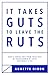 It Takes Guts to Leave the Ruts: How to break free from your past, be transformed by faith, and real by Annette Dixon