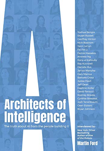 Architects of Intelligence: The truth about AI from the people building it Architects of Intelligence: The truth about AI from the people building it