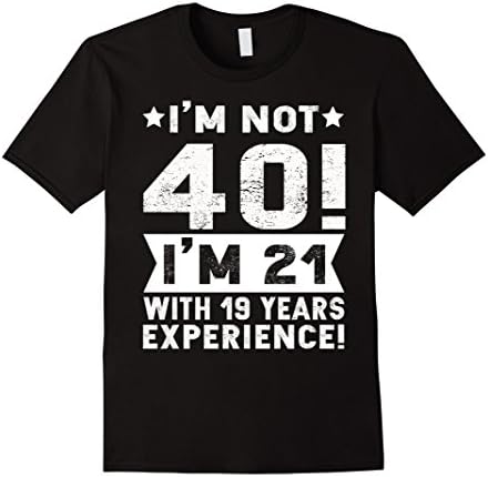 Mens I'm not 40 i'm 21 with 19 years experience funny t shirt Medium Black