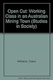 Front cover for the book Open cut : the working class in an Australian mining town by Claire Williams