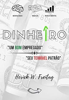 Livro Dinheiro, Um Bom Empregado ou Seu Terrível Patrão: Como economizar, investir e não cair em armadilhas financeiras.