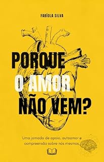 Livro Porque o Amor Não Vem?: Uma jornada de apoio, autoamor e compreensão sobre nós mesmos.
