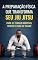 Livro A PREPARAÇÃO FÍSICA QUE TRANSFORMA SEU JIU JITSU : PARA SE TORNAR IMBATÍVEL DENTRO E FORA DO TATAME (Jornada Completa no Jiu-Jitsu)