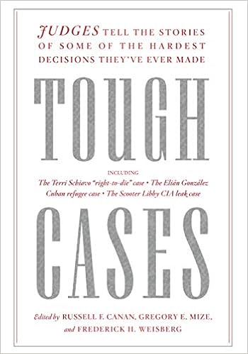 Tough Cases: Judges Tell the Stories of Some of the Hardest Decisions They’ve Ever Made Tough Cases: Judges Tell the Stories of Some of the Hardest Decisions They’ve Ever Made