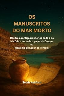 Livro OS MANUSCRITOS DO MAR MORTO: Decifre os antigos mistérios da fé e da história e entenda o papel de Enoque no judaísmo do Segundo Templo.