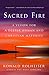 Sacred Fire: A Vision for a Deeper Human and Christian Maturity