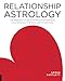 Relationship Astrology: The Beginner's Guide to Charting and Predicting Love, Romance, Chemistry, an by