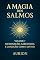 Livro A Magia dos Salmos - Iluminação, Sabedoria e Conexão com o Divino