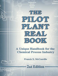 The Pilot Plant Real Book: A Unique Handbook For The Chemical Process Industry