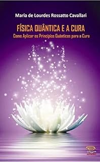 Livro Física Quântica e a Cura: Como Aplicar os Princípios Quânticos para a Cura