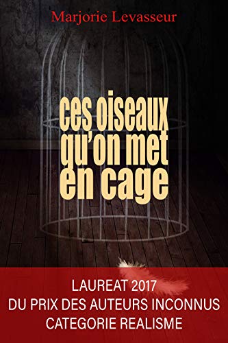Ces oiseaux qu'on met en cage (French Edition) by Marjorie Levasseur