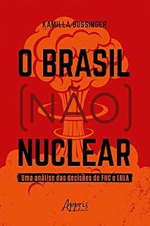 O Brasil (Não) Nuclear: Uma Análise das Decisões de FHC e Lula