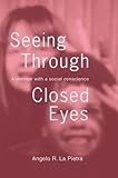 Seeing Through Closed Eyes: A memoir with a social conscience by 