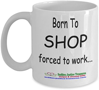 Born To Shop Forced To Work White Mug Unique Birthday, Special Or Funny Occasion Gift. Best 11 Oz Ceramic Novelty Cup for Coffee, Tea, Hot Chocolate Or Toddy