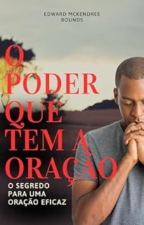 O Poder que tem a Oração: O Segredo para uma Oração Eficaz