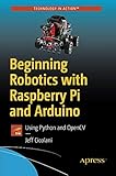 Beginning Robotics with Raspberry Pi and Arduino: Using Python and OpenCV Beginning Robotics with Raspberry Pi and Arduino: Using Python and OpenCV