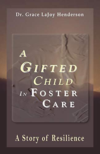 A Gifted Child in Foster Care: A Story of Resilience A Gifted Child in Foster Care: A Story of Resilience
