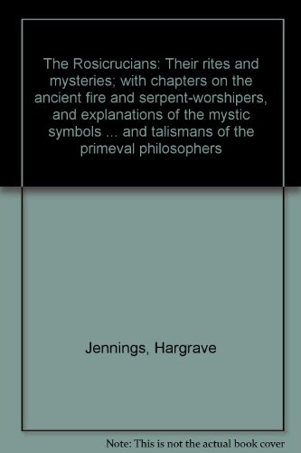 The Rosicrucians: Their rites and mysteries; with chapters on the ancient fire and serpent-worshipers, and explanations of the mystic symbols ... and talismans of the primeval philosophers
