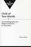 Child of Two Worlds : The Autobiography of a Filipino-American... or Vice-Versa, Reyes, Norman, 089410778X
