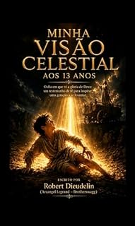 Livro MINHA VISÃO CELESTIAL AOS 13 ANOS: O dia em que vi a glória de Deus: um testemunho de fé para inspirar a geração que se levanta (A testimony of faith to inspire the rising generation Livro 5)