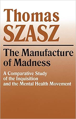 Manufacture Of Madness A Comparative Study Of The Inquisition And The Mental Health Movement Szasz Thomas 9780815604617 Amazon Com Books