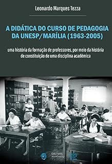 A didática do curso de pedagogia da Unesp/Marília (1963-2005): Uma história da formação de professores, por meio da história de constituição de uma disciplina acadêmica