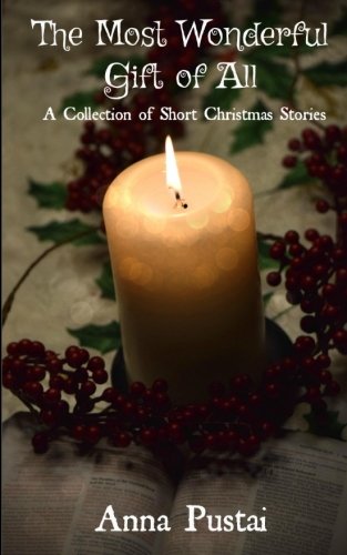 The Most Wonderful Gift of All: A Collection of Short Christmas Stories by Anna Pustai