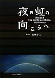 夜の虹の向こうへ