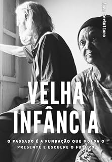 Livro Velha Infância: O passado é a fundação que molda o presente e esculpe o futuro