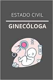 ESTADO CIVIL GINECÓLOGA: CUADERNO DE NOTAS, LIBRETA DE APUNTES, DIARIO PERSONAL,AGENDA PARA GINECÓLOGAS, REGALO DE CUMPLEAÑOS PARA GINECÓLOGA 120 páginas .