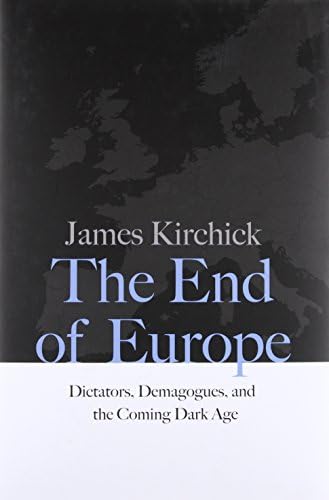 The End of Europe: Dictators, Demagogues, and the Coming Dark Age