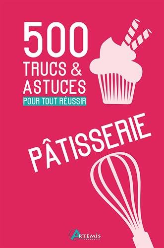 500 trucs & astuces pour tout réussir en pâtisserie
