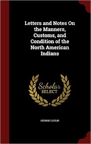 Amazon Com Letters And Notes On The Manners Customs And Condition Of The North American Indians 9781297746321 Catlin George Books
