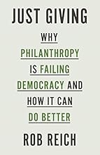 Just Giving: Why Philanthropy Is Failing Democracy and How It Can Do Better