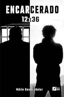 Livro Encarcerado 12x36: - casos reais que vivi e vivi por trás das grades