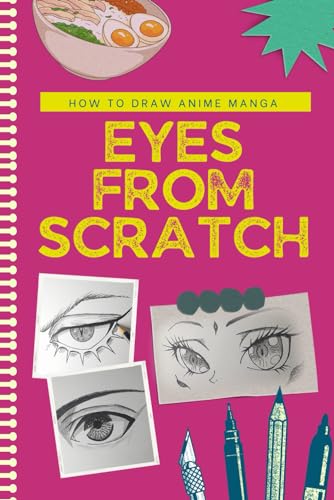 How to Draw Anime Eyes from Scratch: How to Draw Anime Manga Eyes Step by Step Art Lessons for Kids, Teens, Beginners - Easy Drawing Book