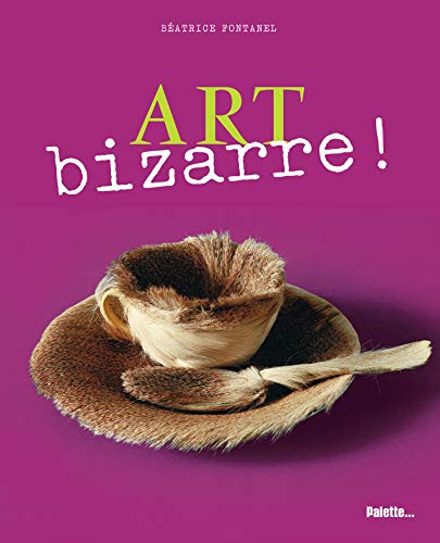 Art bizarre! by Bï¿½atrice Fontanel