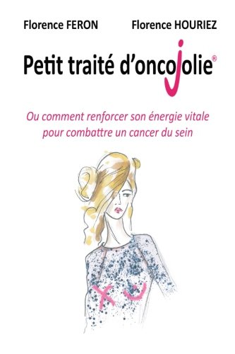 Petit Traité d'OncoJolie: ou comment renforcer son énergie vitale pour combattre un cancer du sein by Florence Feron, Florence Houriez