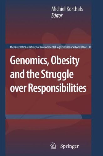 Genomics, Obesity and the Struggle over Responsibilities (The International Library of Environmental, Agricultural and Food Ethics Book 18)