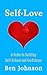 Self Love: Build self esteem and confidence by learning Self-Love. (Loving yourself, Happiness, Self Worth, Self Compassion)