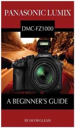 Panasonic Lumix DMC-FZ1000: A Beginner's Guide