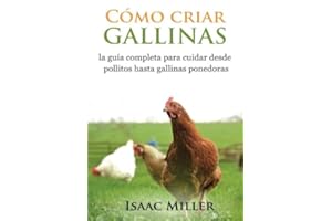 Cómo criar gallinas: la guía completa para cuidar desde pollitos hasta gallinas ponedoras (Spanish Edition)