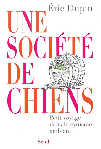 Une société de chiens : Petit voyage dans le cynisme ambiant by Eric Dupin