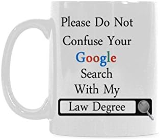 Funny Guy lawyers Attorney Gifts Presents Funny Quotes Please Do Not Confuse Your Google Search With My Law Degree Tea/Coffee/Wine Cup Ceramic 11 OZ White Mug
