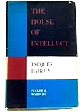 The House of Intellect: How Intellect, the Prime Force in Western Civilization, is Being Destroyed by Our Culture in the Name of Art, Science and Philanthropy
