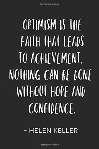 Optimism Is The Faith That Leads To Achievement Optimism Is The Faith That Leads To Achievement. Nothing Can Be Done  Without Hope And Confidence.: Helen Keller Inspirational/ Motivational  Quote ... Gift - Journal/ Diary/ Notebook 170 Pages: Amazon.co.uk:  Publishers, Going